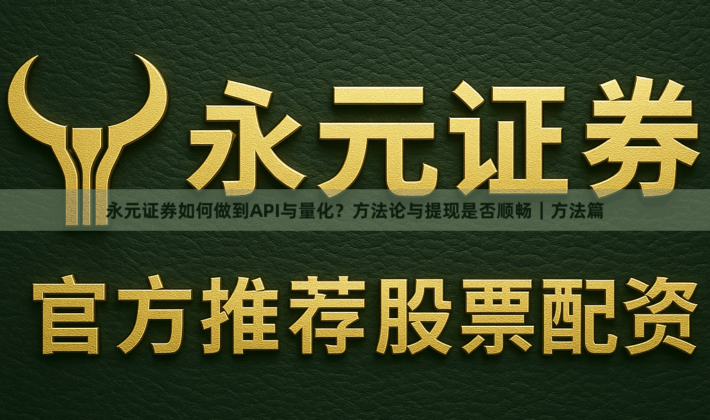 永元证券如何做到API与量化？方法论与提现是否顺畅｜方法篇