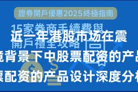 近一年港股市场在震荡市环境背景下中股票配资的产品设计深度分析