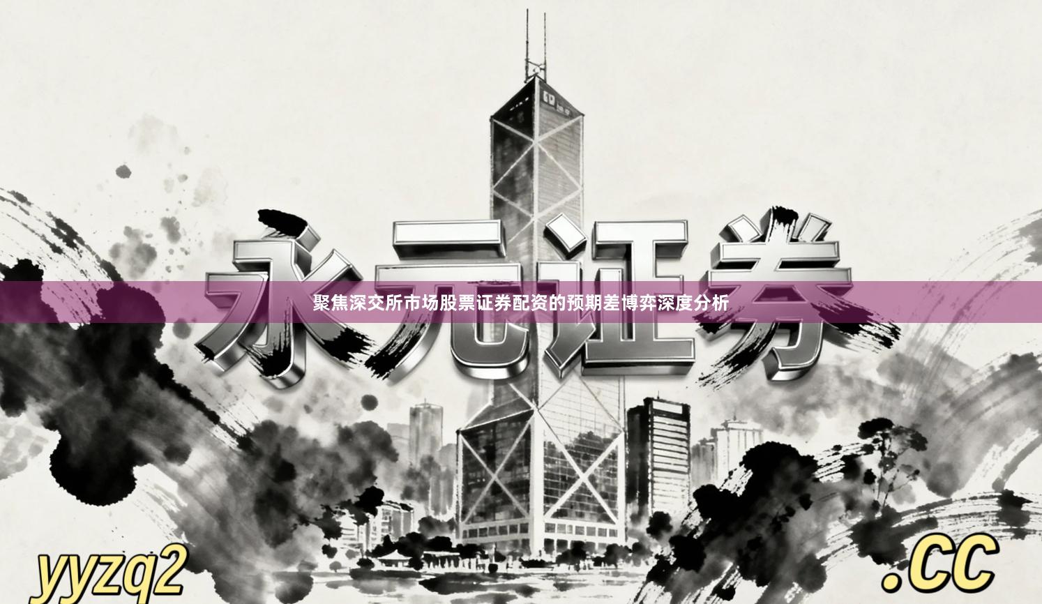 聚焦深交所市场股票证券配资的预期差博弈深度分析