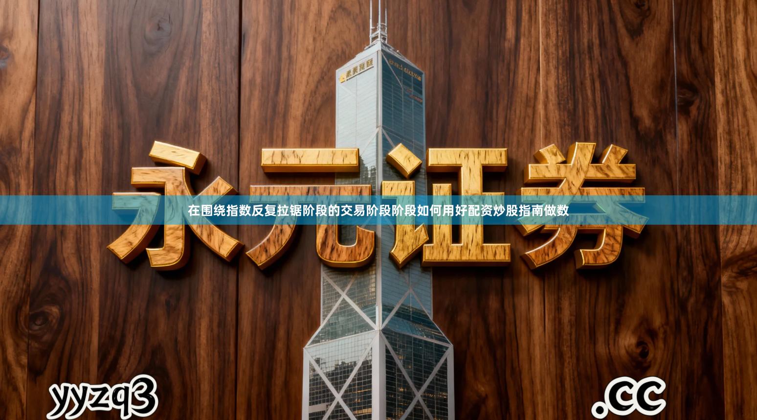 在围绕指数反复拉锯阶段的交易阶段阶段如何用好配资炒股指南做数