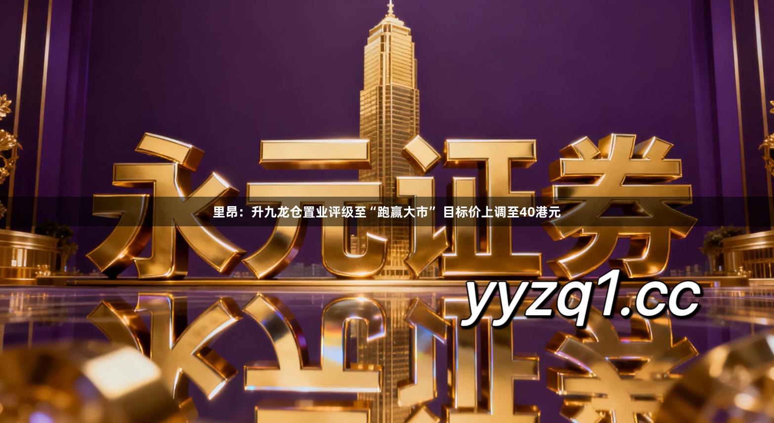 里昂：升九龙仓置业评级至“跑赢大市” 目标价上调至40港元